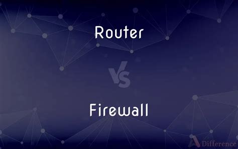 Router vs. Firewall — What’s the Difference?