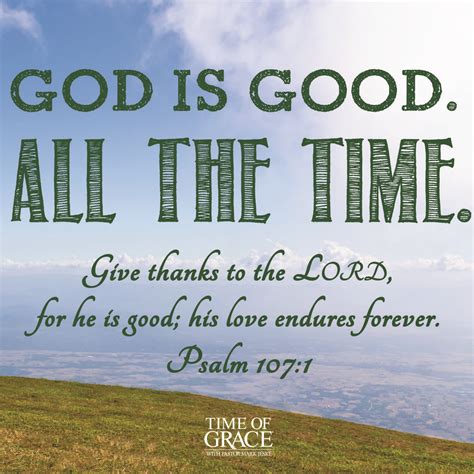 God is good. All the time. | God is good, Psalms, Scripture