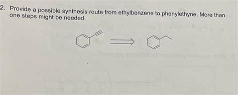 Solved Provide a possible synthesis route from ethylbenzene | Chegg.com