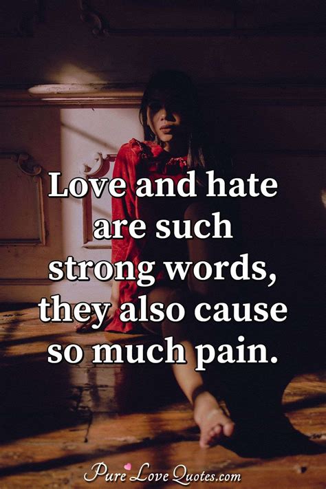 Love and hate are such strong words, they also cause so much pain ...