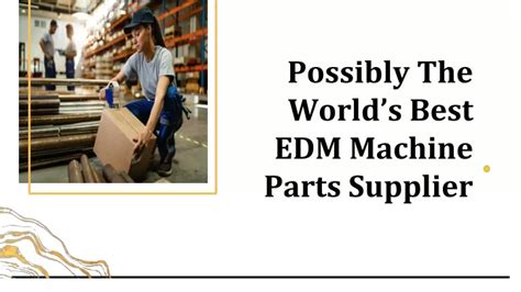 PPT - Possibly The World’s Best EDM Machine Parts Supplier PowerPoint ...