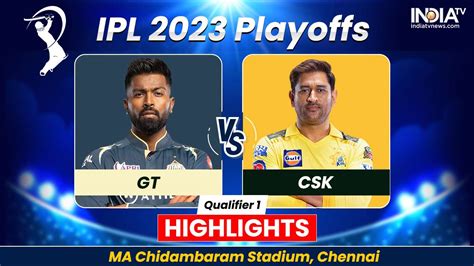 GT vs CSK IPL Qualifier 1 Highlights: Chennai Super Kings enter finals ...