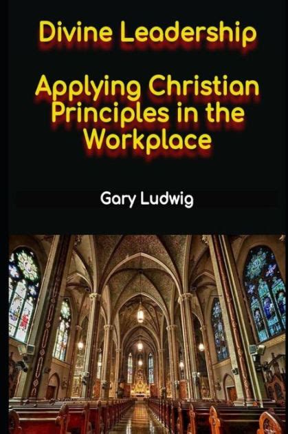 Divine Leadership: Applying Christian Principles in the Workplace by ...