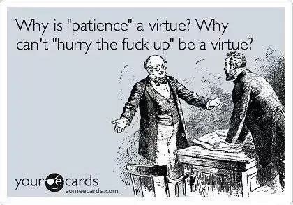 Is Patience Really A Virtue?