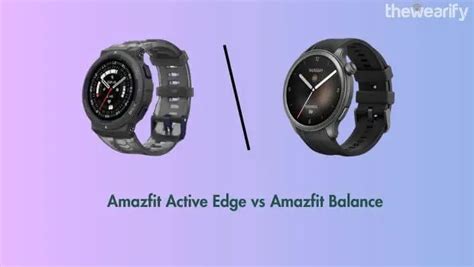 Amazfit Active Edge vs Amazfit Balance: Picking the Perfect Match