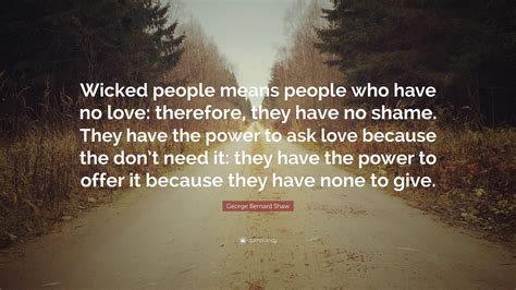 George Bernard Shaw Quote: “Wicked people means people who have no love ...