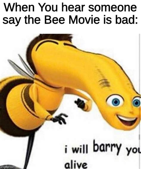 Image tagged in memes,bee movie,bad,i will barry you alive - Imgflip