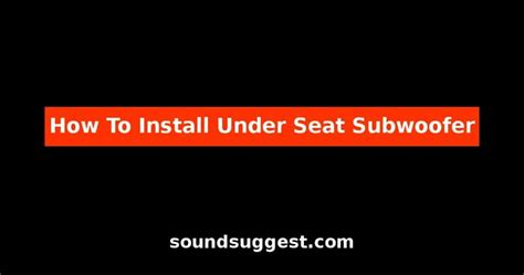 How To Install Under Seat Subwoofer?