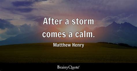 After a storm comes a calm. - Matthew Henry - BrainyQuote