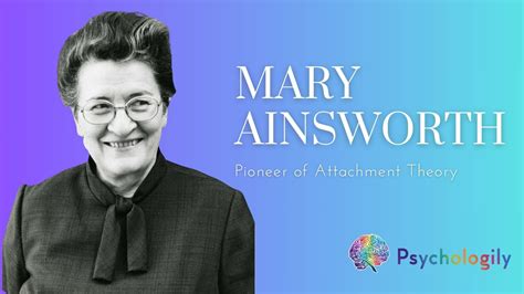 Mary Ainsworth: the Pioneer of Attachment Theory - Psychologily