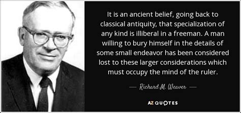 Richard M. Weaver quote: It is an ancient belief, going back to ...