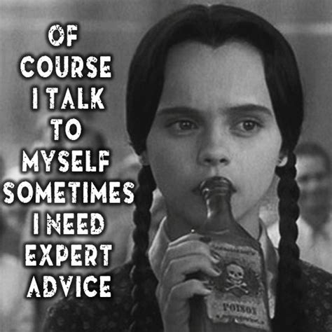 Of course I talk to myself. Sometimes I need expert advice. | Addams ...