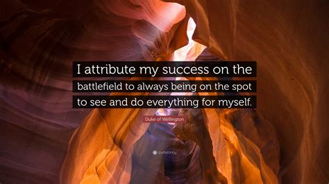 Duke of Wellington Quote: “I attribute my success on the battlefield to ...