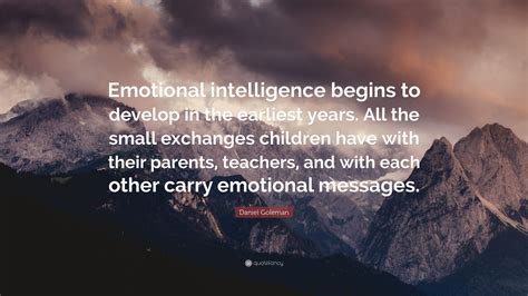 Daniel Goleman Quote: “Emotional intelligence begins to develop in the ...