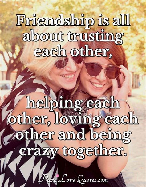 Friendship is all about trusting each other, helping each other, loving ...