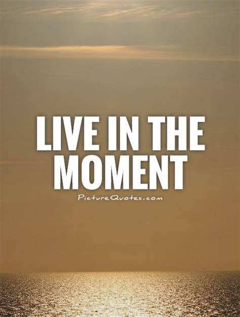 Live in the moment | Picture Quotes