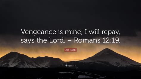 J.D. Robb Quote: “Vengeance is mine; I will repay, says the Lord ...