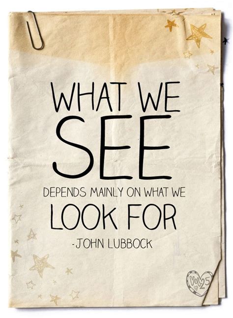 What we see depends mainly on what we look for. John Lubbock | Be ...