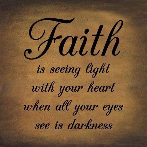 Faith is seeing light with your heart when all your eyes see is ...