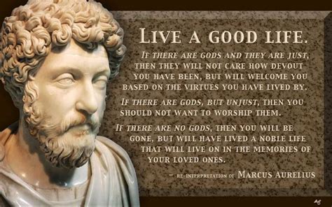 “Live a good life. If there are gods and they are just, then they will ...