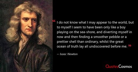 “I do not know what I may appear to the…” Isaac Newton Quote