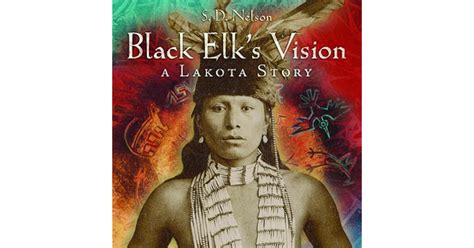 Black Elk's Vision: A Lakota Story by S.D. Nelson