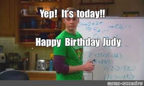 Meme: "Yep! It’s today!! Happy Birthday Judy" - All Templates - Meme ...