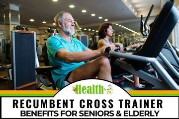 Recumbent Cross Trainer Benefits for Seniors & Elderly - The Health Pot