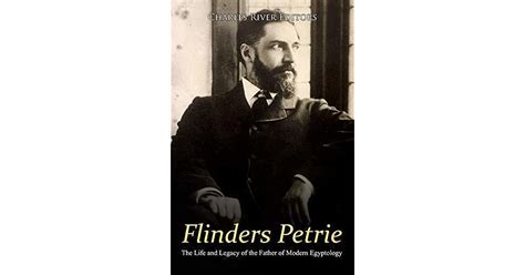 Flinders Petrie: The Life and Legacy of the Father of Modern Egyptology ...