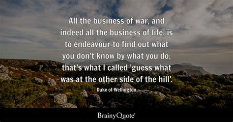 Duke of Wellington - All the business of war, and indeed...