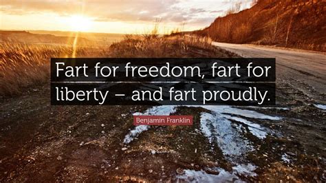 Benjamin Franklin Quote: “Fart for freedom, fart for liberty – and fart ...