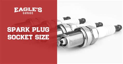 A Complete Guide to Spark Plug Socket Size - Eagles Garage