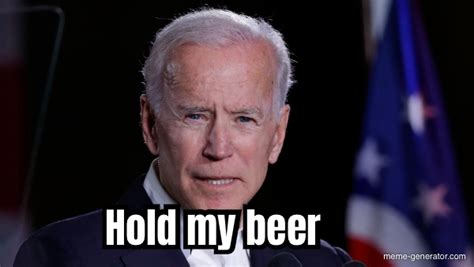 Hold my beer - Meme Generator