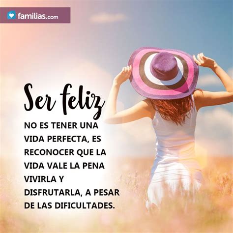 Ser feliz es reconocer todo lo positivo que hay en tu vida y estar ...