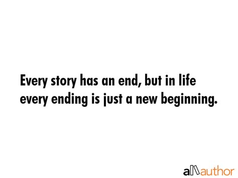 Every story has an end, but in life every... - Quote