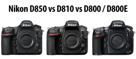 Nikon D850 vs D810 vs D800 / D800E - Photography Life