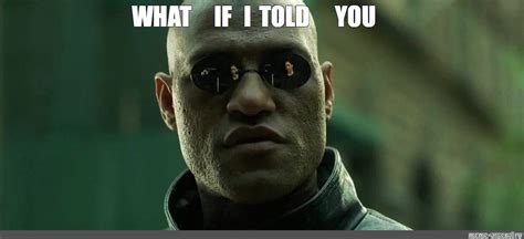 Meme: "WHAT IF I TOLD YOU" - All Templates - Meme-arsenal.com