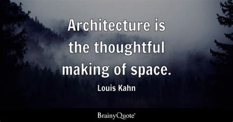 Architecture is the thoughtful making of space. - Louis Kahn - BrainyQuote