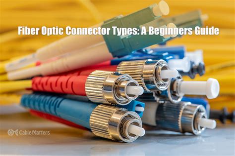 Fiber Optic Connector Types: A Beginners Guide