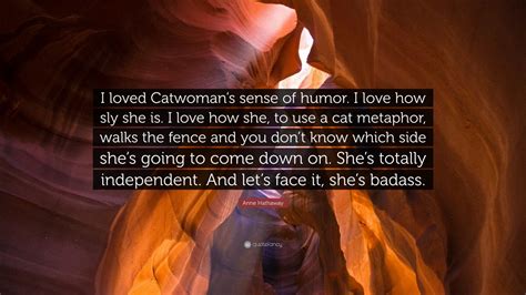 Anne Hathaway Quote: “I loved Catwoman’s sense of humor. I love how sly ...