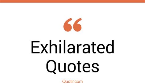 35+ Eye-Opening Exhilarated Quotes That Will Inspire Your Inner Self