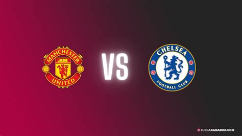 Pronóstico: Manchester United vs Chelsea FC, jueves 25 de mayo | Juega ...