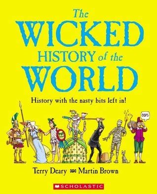 The Wicked History of the World: History with the Nasty Bits Left in ...