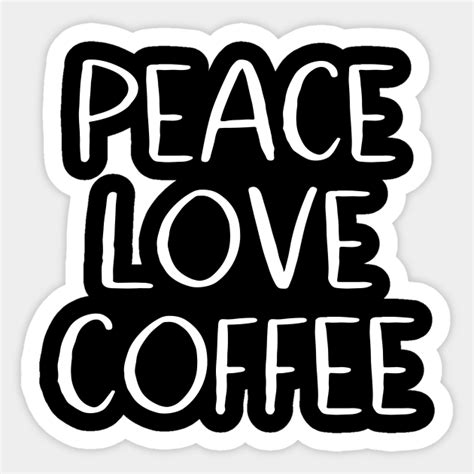 Peace Love Coffee - Coffee - Sticker | TeePublic