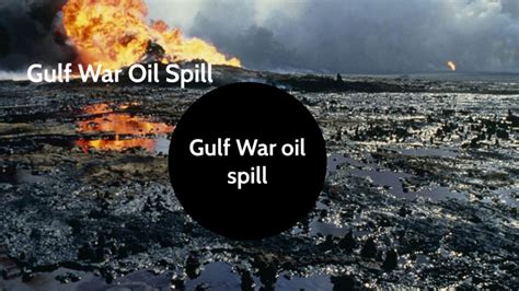 Gulf War Oil Spill by Ria Alagu on Prezi