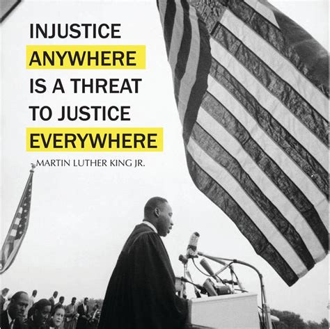 "Injustice anywhere is a threat to justice everywhere." - Martin Luther ...