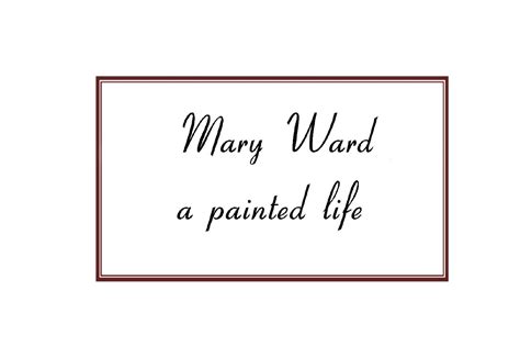 Mary Ward a painted Life by Loreto Normanhurst - Issuu