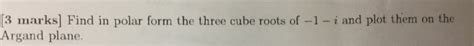 Solved Find in polar form the three cube roots of -1 - i and | Chegg.com