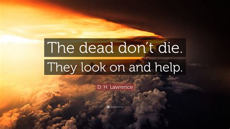 D. H. Lawrence Quote: “The dead don’t die. They look on and help.”