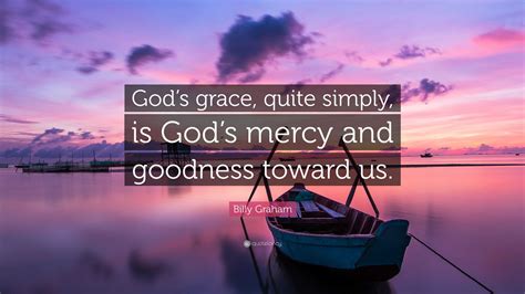 Billy Graham Quote: “God’s grace, quite simply, is God’s mercy and ...